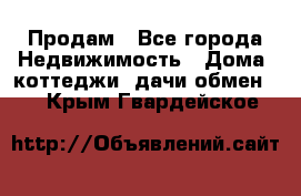 Продам - Все города Недвижимость » Дома, коттеджи, дачи обмен   . Крым,Гвардейское